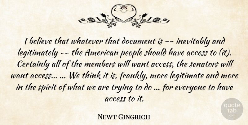 Newt Gingrich Quote About Access, Believe, Certainly, Document, Inevitably: I Believe That Whatever That...