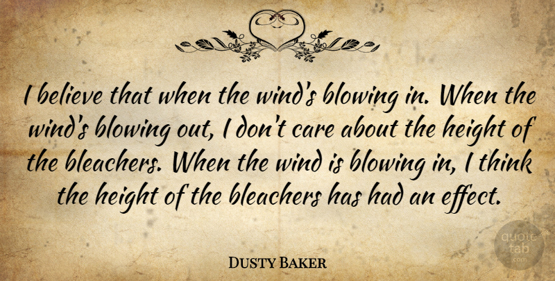 Dusty Baker Quote About Believe, Blowing, Care, Height, Wind: I Believe That When The...