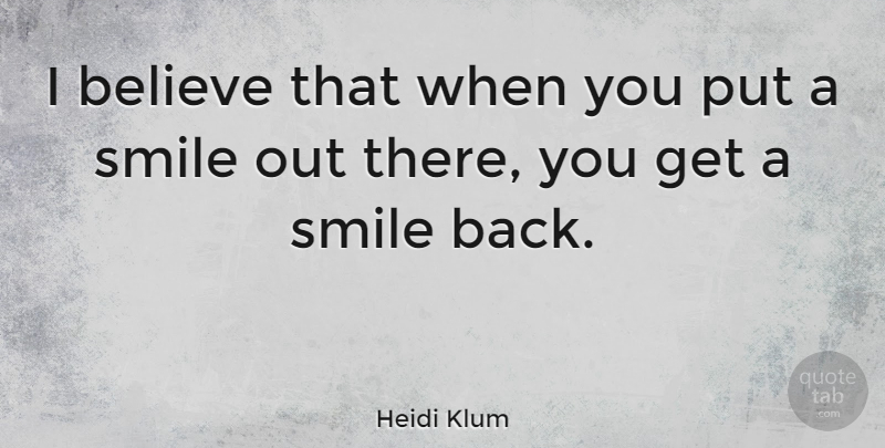 Heidi Klum Quote About Smile, Believe, I Believe: I Believe That When You...