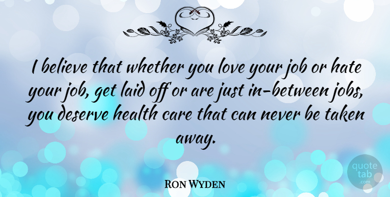 Ron Wyden Quote About Believe, Care, Deserve, Health, Job: I Believe That Whether You...