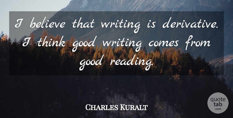 Charles Kuralt Quote About Believe, Reading, Writing: I Believe That Writing Is...
