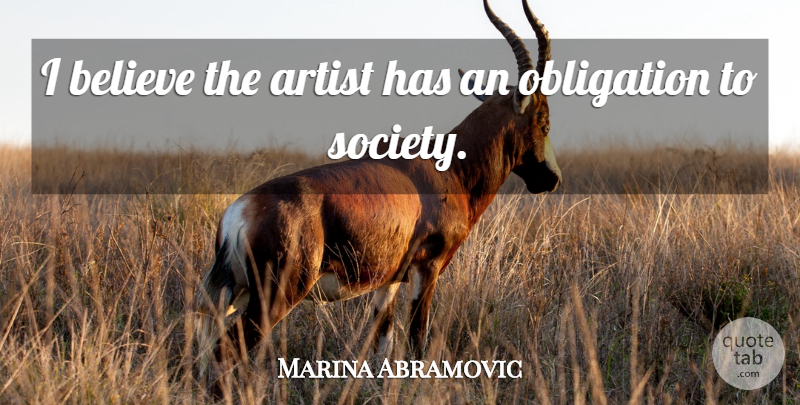 Marina Abramovic Quote About Believe, Society: I Believe The Artist Has...