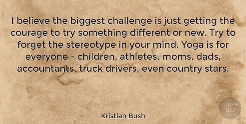 Kristian Bush Quote About Believe, Biggest, Country, Courage, Forget: I Believe The Biggest Challenge...