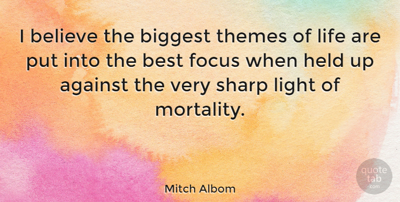 Mitch Albom Quote About Believe, Light, Focus: I Believe The Biggest Themes...