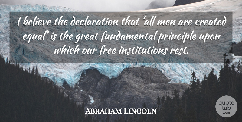 Abraham Lincoln Quote About Believe, Men, Principles: I Believe The Declaration That...