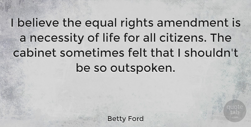Betty Ford Quote About Believe, Rights, Citizens: I Believe The Equal Rights...