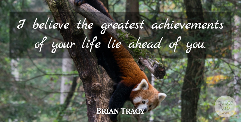 Brian Tracy Quote About Lying, Believe, Achievement: I Believe The Greatest Achievements...