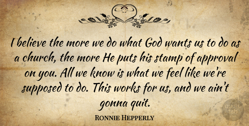 Ronnie Hepperly Quote About Approval, Believe, God, Gonna, Puts: I Believe The More We...