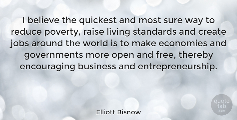 Elliott Bisnow Quote About Believe, Business, Create, Economies, Jobs: I Believe The Quickest And...