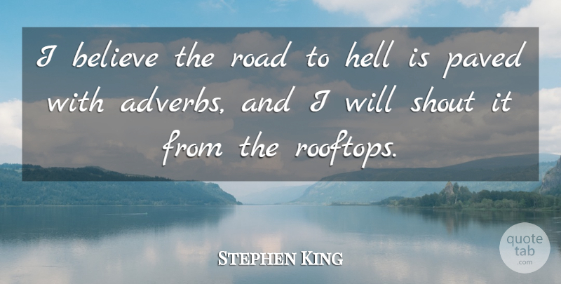 Stephen King Quote About Believe, Rooftops, Hell: I Believe The Road To...