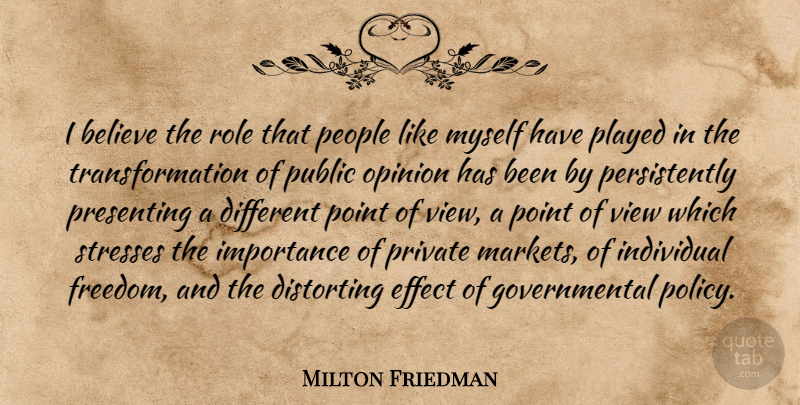 Milton Friedman Quote About Stress, Believe, Views: I Believe The Role That...