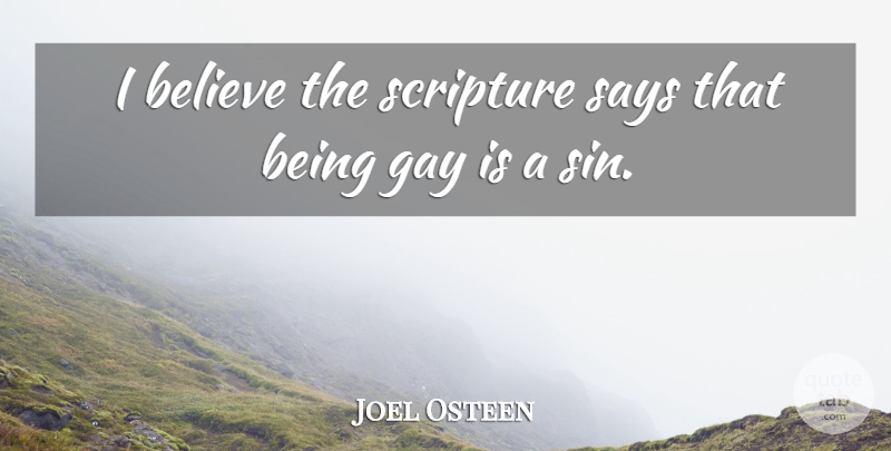 Joel Osteen Quote About Believe, Gay, Scripture: I Believe The Scripture Says...