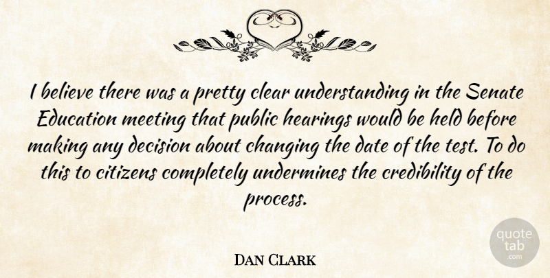 Dan Clark Quote About Believe, Changing, Citizens, Clear, Date: I Believe There Was A...