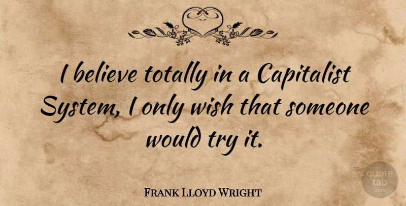 Frank Lloyd Wright Quote About Believe, Artist, Wish: I Believe Totally In A...