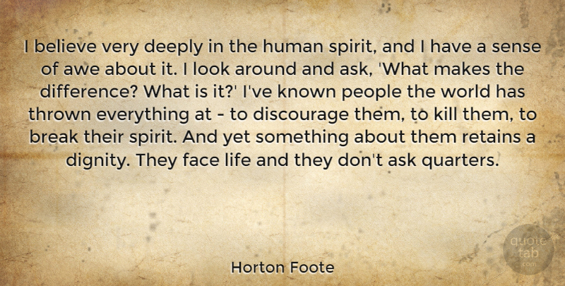Horton Foote Quote About Ask, Awe, Believe, Break, Deeply: I Believe Very Deeply In...