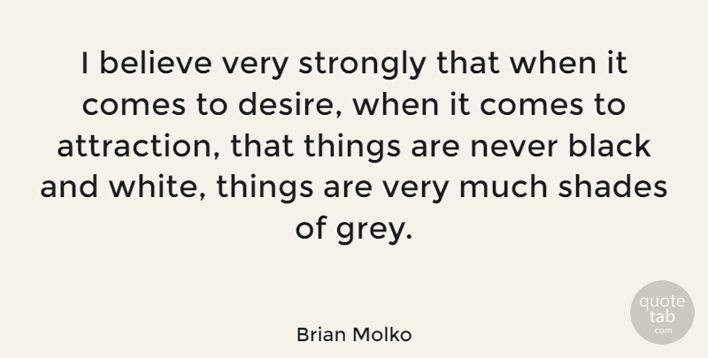 Brian Molko Quote About Believe, Black And White, Desire: I Believe Very Strongly That...