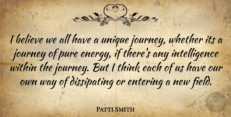 Patti Smith Quote About Believe, Unique, Journey: I Believe We All Have...