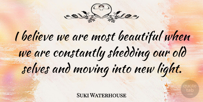 Suki Waterhouse Quote About Believe, Constantly, Selves, Shedding: I Believe We Are Most...