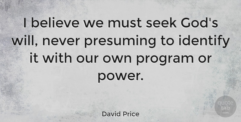 David Price Quote About Believe, Program, Gods Will: I Believe We Must Seek...
