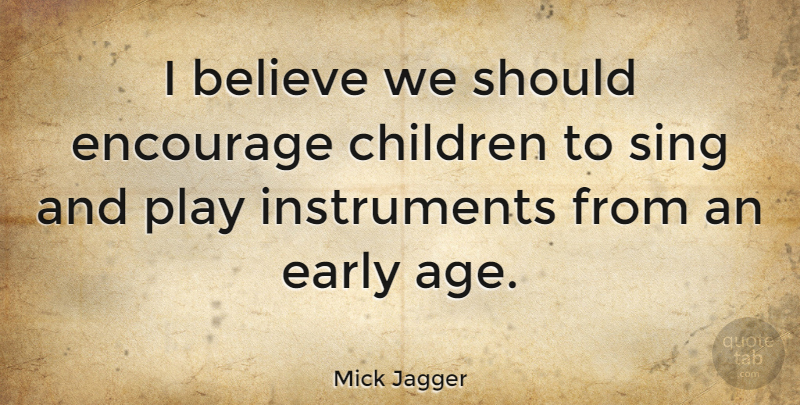 Mick Jagger Quote About Children, Believe, Play: I Believe We Should Encourage...