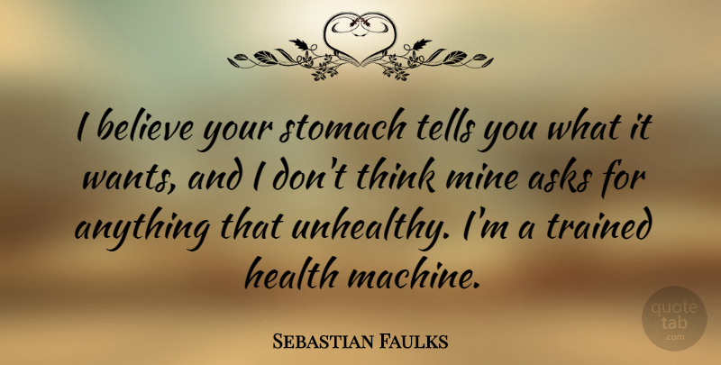 Sebastian Faulks Quote About Asks, Believe, Health, Stomach, Tells: I Believe Your Stomach Tells...