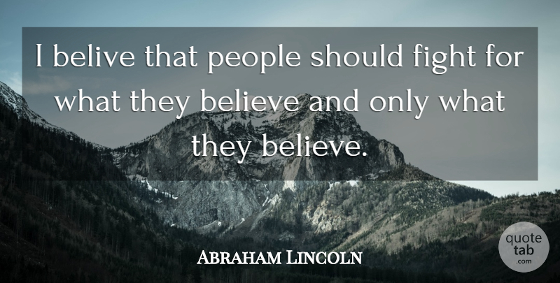 Abraham Lincoln Quote About Believe, Fighting, People: I Belive That People Should...