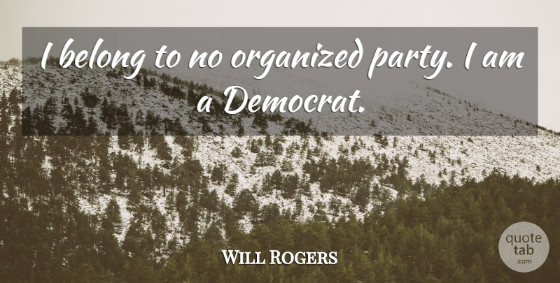 Will Rogers Quote About Organized: I Belong To No Organized...