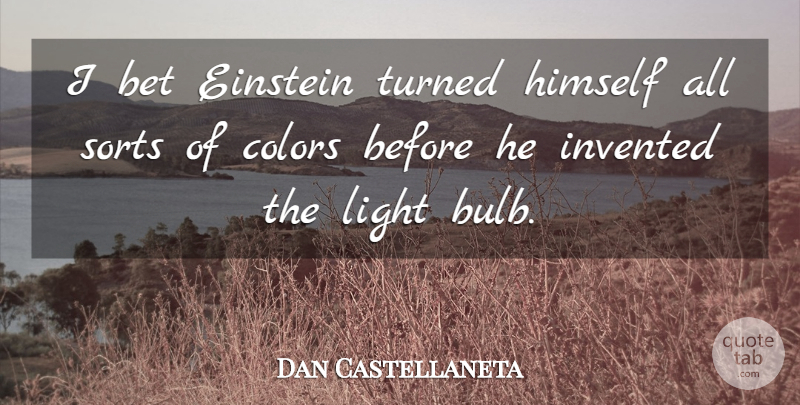 Dan Castellaneta Quote About Bet, Colors, Einstein, Himself, Invented: I Bet Einstein Turned Himself...