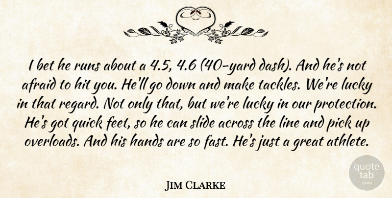 Jim Clarke Quote About Across, Afraid, Bet, Great, Hands: I Bet He Runs About...