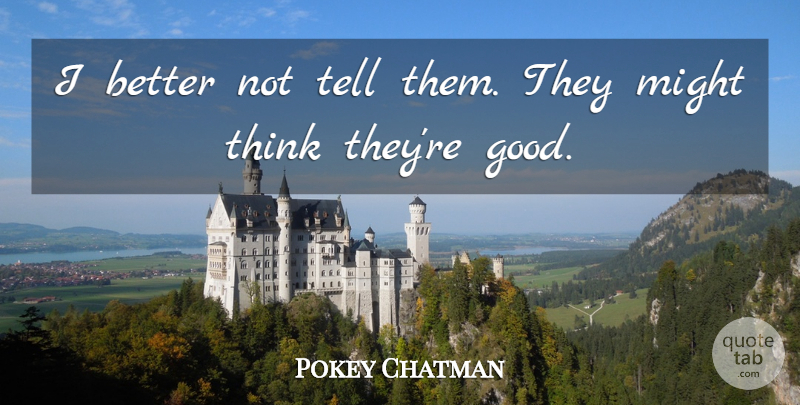 Pokey Chatman Quote About Might: I Better Not Tell Them...