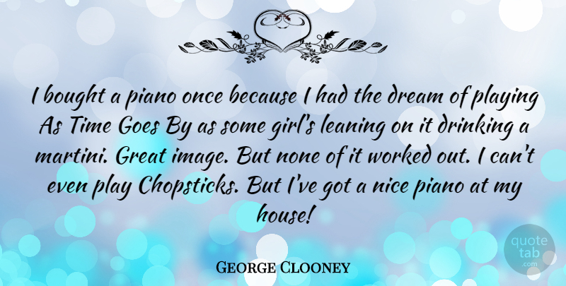George Clooney Quote About Girl, Dream, Nice: I Bought A Piano Once...