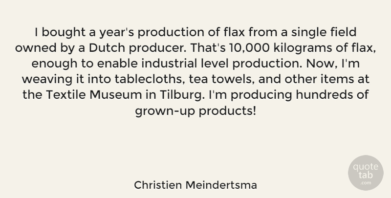 Christien Meindertsma Quote About Bought, Dutch, Enable, Field, Industrial: I Bought A Years Production...