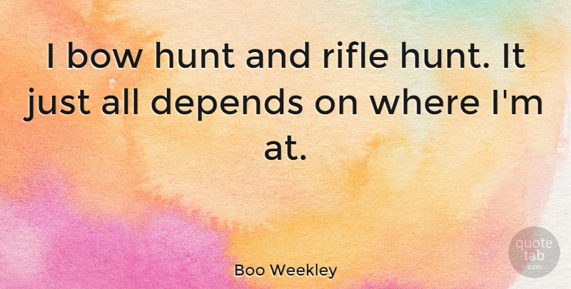 Boo Weekley Quote About Hunt: I Bow Hunt And Rifle...