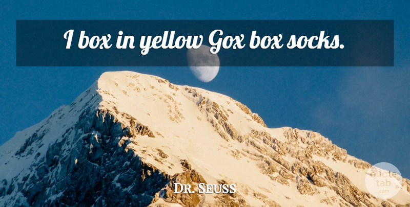 Dr. Seuss Quote About Yellow, Boxes, Sock: I Box In Yellow Gox...