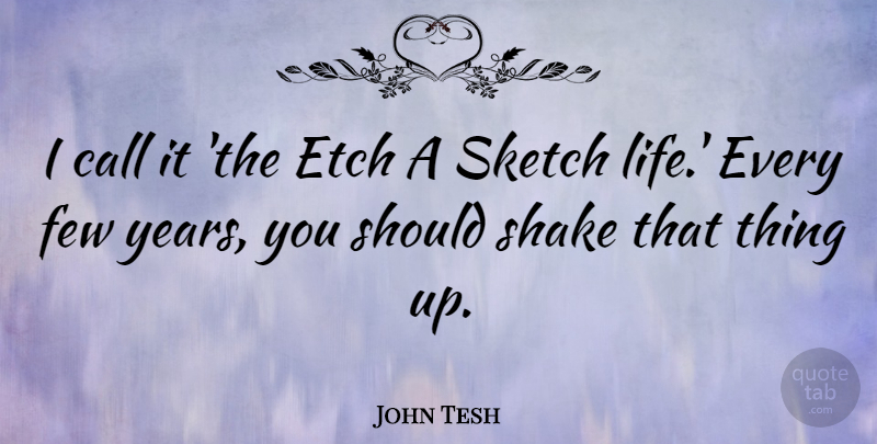 John Tesh Quote About Call, Few, Life: I Call It The Etch...