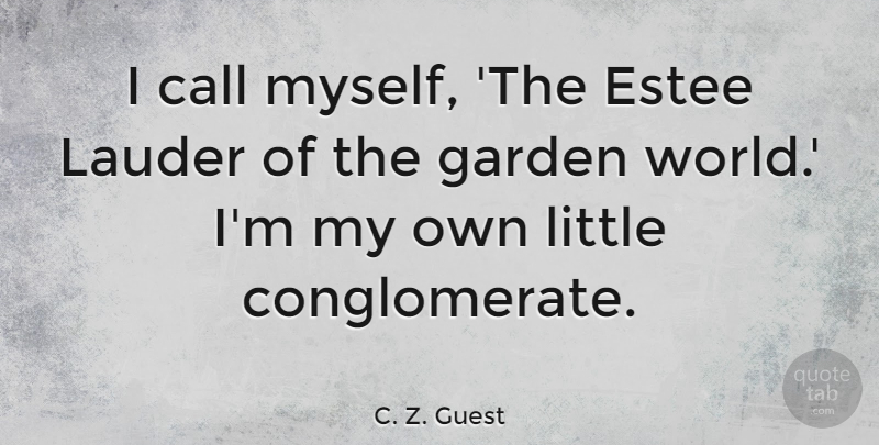 C. Z. Guest Quote About Garden, Littles, World: I Call Myself The Estee...