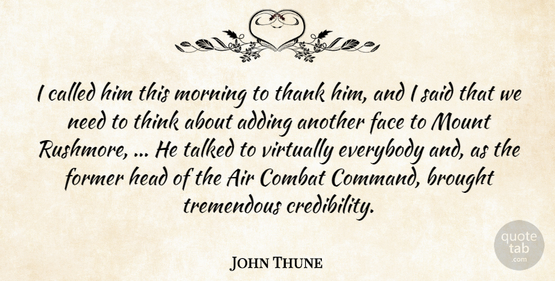 John Thune Quote About Adding, Air, Brought, Combat, Everybody: I Called Him This Morning...