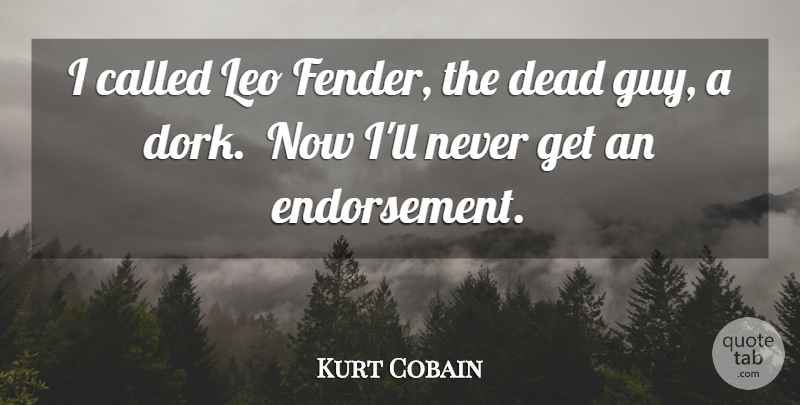 Kurt Cobain Quote About Guitar, Guy, Endorsements: I Called Leo Fender The...