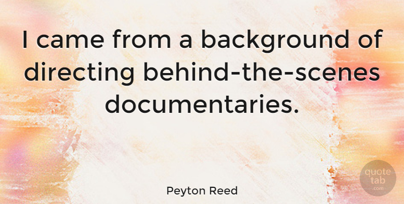 Peyton Reed Quote About undefined: I Came From A Background...