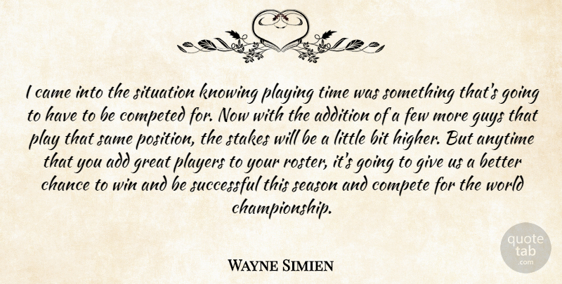 Wayne Simien Quote About Addition, Anytime, Bit, Came, Chance: I Came Into The Situation...