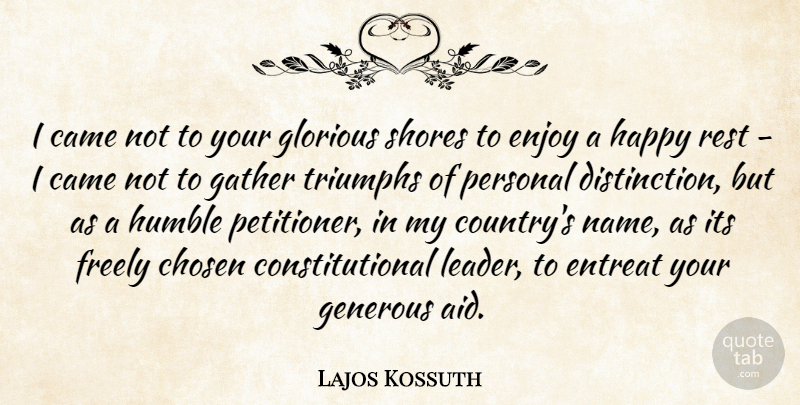 Lajos Kossuth Quote About Came, Chosen, Enjoy, Freely, Gather: I Came Not To Your...
