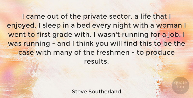 Steve Southerland Quote About Bed, Came, Case, Freshmen, Grade: I Came Out Of The...