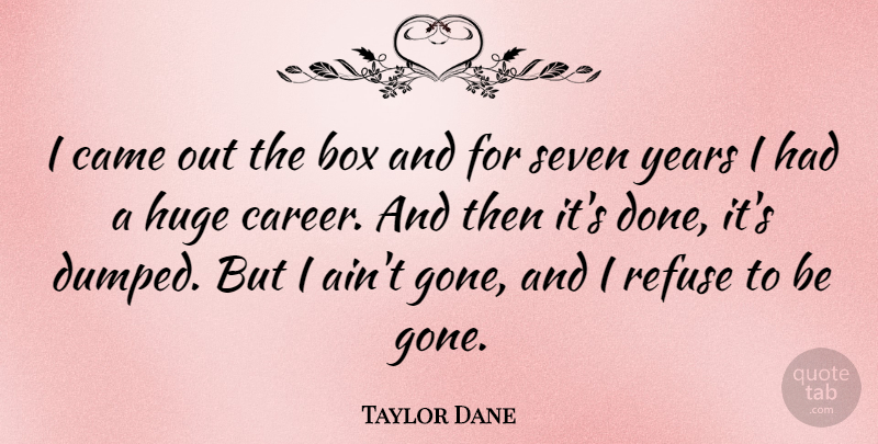 Taylor Dane Quote About Years, Careers, Done: I Came Out The Box...