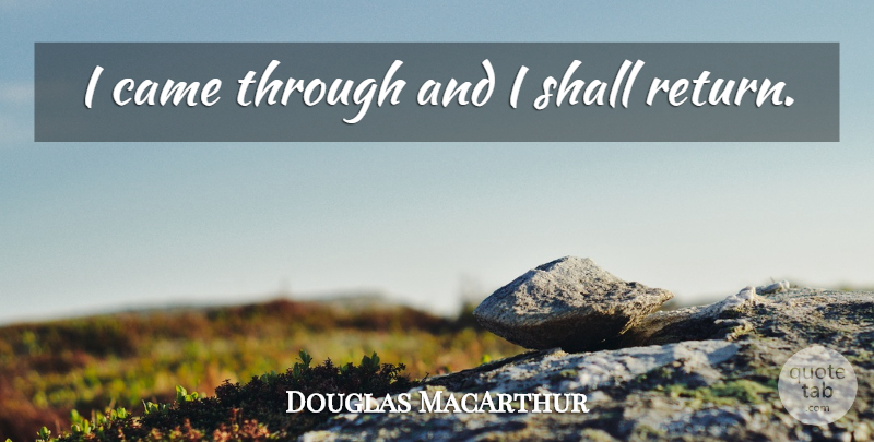 Douglas MacArthur Quote About War, World, Return: I Came Through And I...