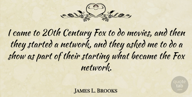 James L. Brooks Quote About Asked, Became, Came, Century, Movies: I Came To 20th Century...
