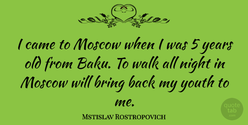 Mstislav Rostropovich Quote About Night, Years, Moscow: I Came To Moscow When...