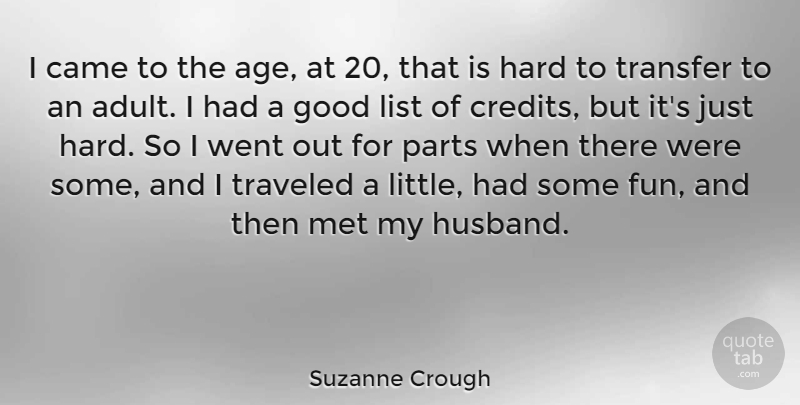 Suzanne Crough Quote About Age, Came, Good, Hard, List: I Came To The Age...