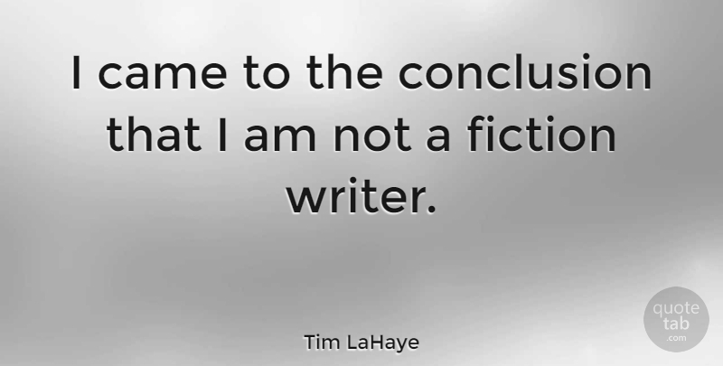 Tim LaHaye Quote About Fiction, Conclusion, Fiction Writers: I Came To The Conclusion...