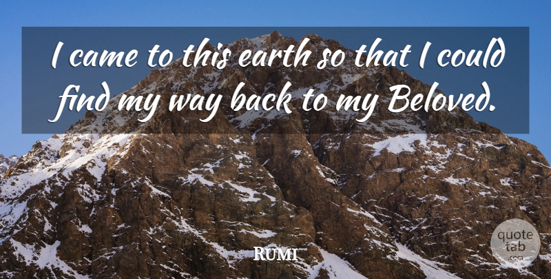 Rumi Quote About Earth, Way, Beloved: I Came To This Earth...