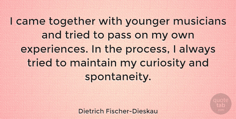 Dietrich Fischer-Dieskau Quote About Curiosity, Together, Musician: I Came Together With Younger...